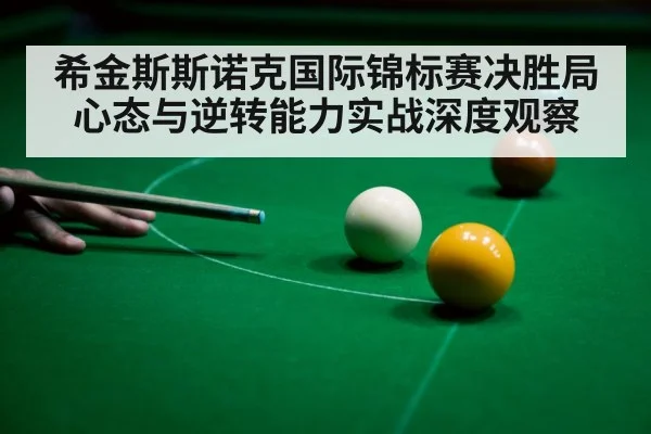 希金斯斯诺克国际锦标赛决胜局心态与逆转能力实战深度观察